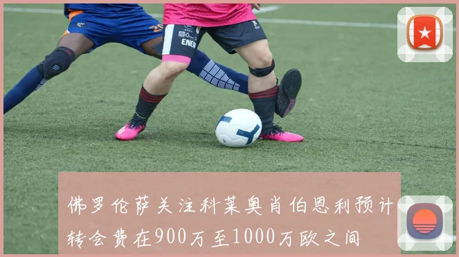 佛罗伦萨关注科莱奥肖伯恩利预计转会费在900万至1000万欧之间